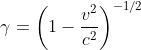 \gamma = \left ( 1-\frac{v^2}{c^2}\right )^{-1/2}